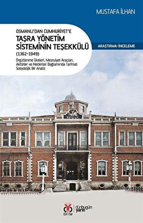 Osmanlı'dan Cumhuriyet'e Taşra Yönetim Sisteminin Teşekkülü (1362-1949) / Mustafa İlhan