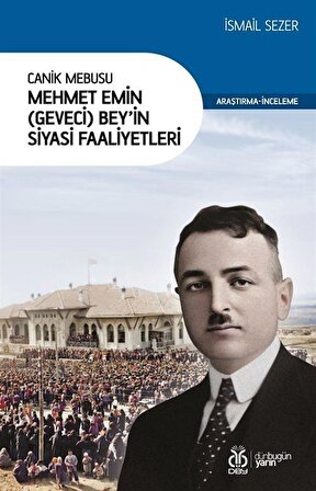 Canik Mebusu Mehmet Emin (Geveci) Bey'in Siyasi Faaliyetleri / İsmail Sezer