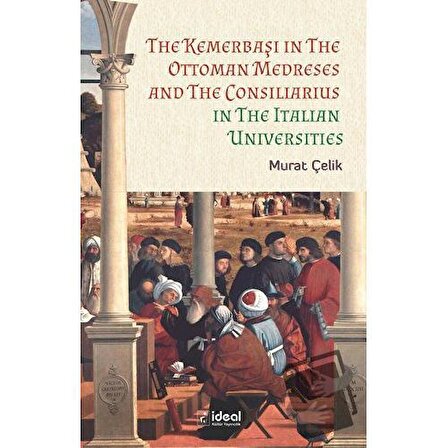 The Kemerbaşı In The Ottoman Medreses And The Consiliarius In The Italian Universities