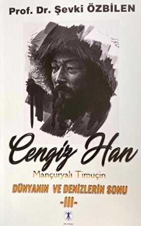 Cengiz Han Mançuryalı Timuçin Dünyanın ve Denizlerin Sonu - III