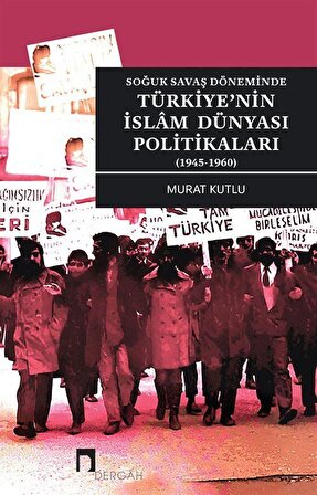 Soğuk Savaş Döneminde Türkiye'nin İslam Dünyası Politikaları (1945-1960) / Murat Kutlu