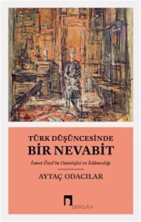 Türk Düşüncesinde Bir Nevabit & İsmet Özel'in Ontolojisi ve İslamcılığı / Aytaç Odacılar