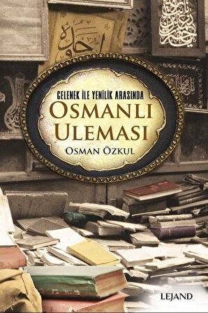 Gelenek ile Yenilik Arasında Osmanlı Uleması / Osman Özkul
