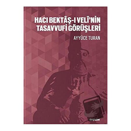 Hacı Bektaş ı Veli’nin Tasavvufi Görüşleri / Değişim Yayınları / Ayyüce Turan