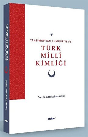 Tanzimat'tan Cumhuriyet'e Türk Millî Kimliği / Abdulvahap Akıncı
