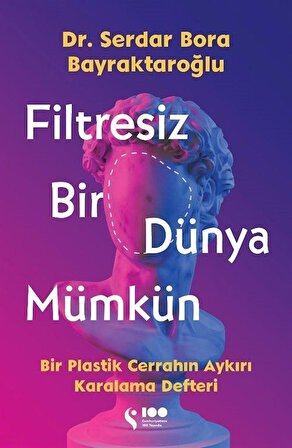 Filtresiz Bir Dünya Mümkün & Bir Plastik Cerrahın Aykırı Karalama Defteri / Dr. Serdar Bora Bayraktaroğlu