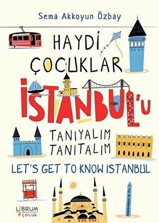 Haydi Çocuklar İstanbul'u Tanıyalım Tanıtalım / Let's Get To Know Istanbul / Sema Akkoyun Özbay