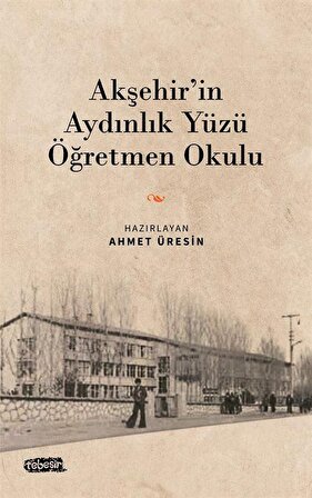 Akşehir'in Aydınlık Yüzü Öğretmen Okulu / Ahmet Üresin