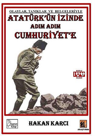 Atatürk'ün İzinde Adım Adım Cumhuriyet'e & Olaylar, Tanıklar ve Belgeleriyle / Hakan Karcı