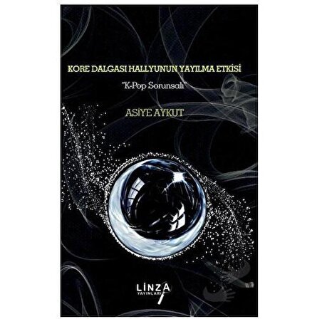 Kore Dalgası Hallyunun Yayılma Etkisi "K pop Sorunsalı” / Linza Yayınları / Asiye