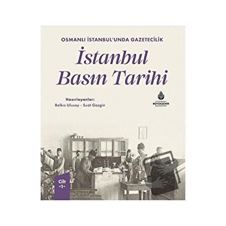 Osmanlı İstanbul’unda Gazetecilik İstanbul Basın Tarihi Cilt 1 (Ciltli) / İBB