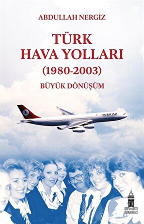 Türk Hava Yolları (1980-2003): Büyük Dönüşüm / Abdullah Nergiz