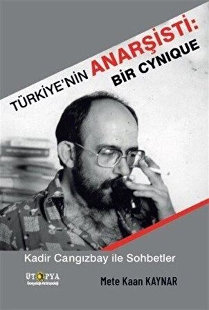 Türkiye'nin Anarşisti: Bir Cynique & Kadir Cangızbay ile Sohbetler / Mete Kaan Kaynar