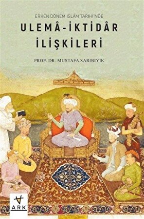 Erken Dönem İslam Tarihinde Ulema-İktidar İlişkileri / Mustafa Sarıbıyık