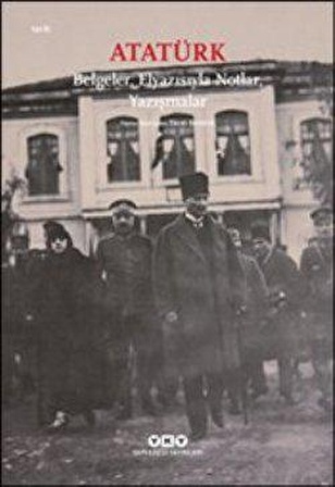 Atatürk: Belgeler, Elyazısıyla Notlar, Yazışmalar