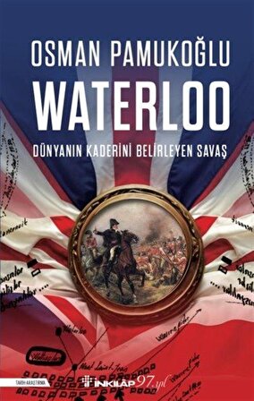 Waterloo & Dünyanın Kaderini Belirleyen Savaş / Osman Pamukoğlu