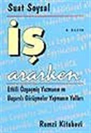 İş Ararken / Etkili Özgeçmiş Yazmanın ve Başarılı Görüşmeler Yapmanın Yolları / Suat Soysal