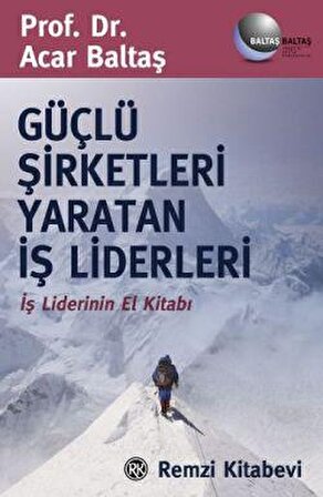 Güçlü Şirketleri Yaratan İş Liderleri İş Liderlerinin El Kitabı