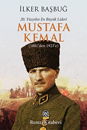 20. Yüzyılın En Büyük Lideri: Mustafa Kemal - İlker Başbuğ - Remzi Kitabevi