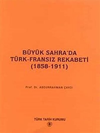 Büyük Sahra'da Türk-Fransız Rekabeti (1858-1911) / Abdurrahman Çaycı