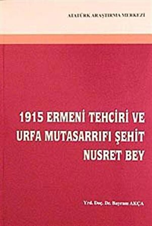 1915 Ermeni Tehciri ve Urfa Mutasarrıfı Şehit Nusret Bey / Bayram Akça