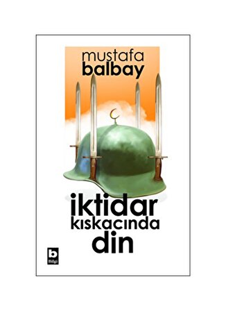 Bilgi Kitap Mustafa Balbay - İktidar Kıskacında Din