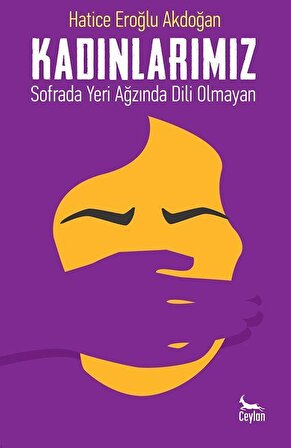 Kadınlarımız & Sofrada Yeri Ağzında Dili Olmayan / Hatice Eroğlu Akdoğan