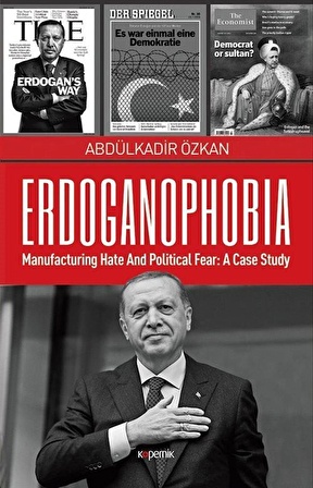 Erdoganophobia & Manufacturing Hate and Political Fear: A Case Study / Abdülkadir Özkan
