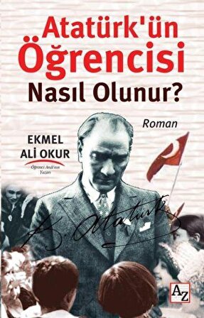 Atatürk’ün Öğrencisi Nasıl Olunur? - Ekmel Ali Okur - Az Kitap