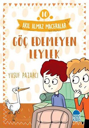 Göç Edemeyen Leylek - Akıl Almaz Maceralar 10 - Yusuf Pazarcı - Mavi Kirpi Yayınları