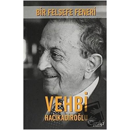 Bir Felsefe Feneri: Vehbi Hacıkadiroğlu / Tarihçi Kitabevi / Vehbi Hacıkadiroğlu