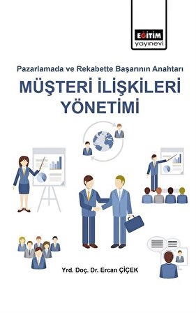Pazarlamada ve Rekabette Başarı Anahtarı Müşteri İlişkileri Yönetimi / Ercan Çiçek