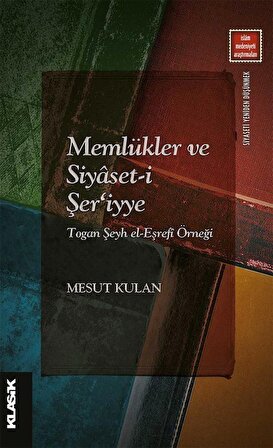 Memlükler ve Siyaset-i Şer'iyye Togan Şeyh el-Eşrefî Örneği / Mesut Kulan