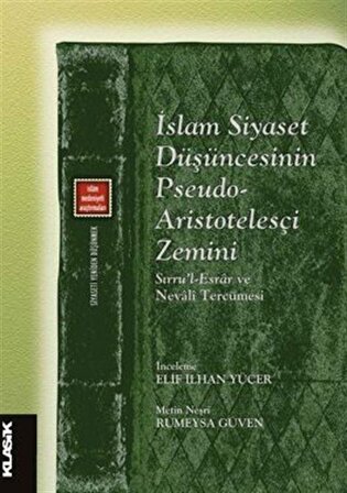 İslam Siyaset Düşüncesinin Pseudo- Aristotelesçi Zemini Sırru'l-Esrar ve Nevali Tercümesi / Kolektif