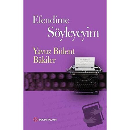 Efendime Söyleyeyim / Yakın Plan Yayınları / Yavuz Bülent Bakiler