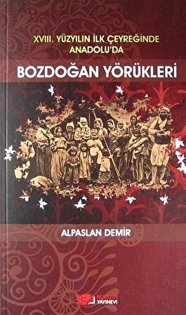 XVIII. Yüzyılın İlk Çeyreğinde Anadolu'da Bozdoğan Yörükleri / Alpaslan Demir