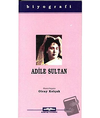 Adile Sultan / Kastaş Yayınları / Olcay Kolçak