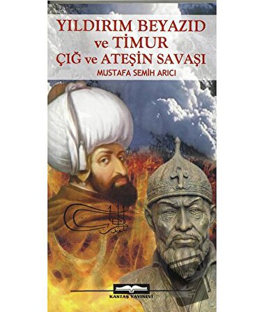 Yıldırım Beyazıd ve Timur Çığ ve Ateşin Savaşı / Kastaş Yayınları / Mustafa