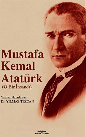 Mustafa Kemal Atatürk & O Bir İnsandı / Yılmaz Tezcan