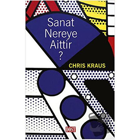 Sanat Nereye Aittir? / Dost Kitabevi Yayınları / Chris Kraus