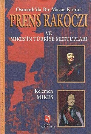 Osmanlı'da Bir Macar Konuk Prens Rakoczi ve Mikesin Türkiye Mektupları / Kelemen Mikes