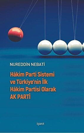 Hakim Parti Sistemi ve Türkiye'nin İlk Hakim Partisi Olarak AK Parti / Nureddin Nebati