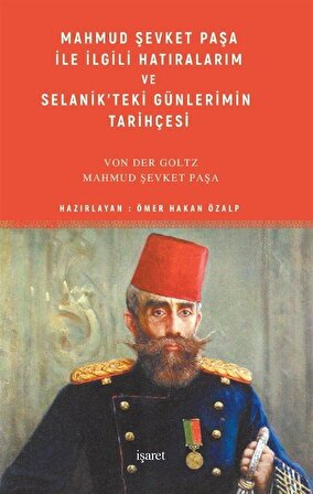 Mahmud Şevket Paşa ile İlgili Hatıralarım ve Selanik'teki Günlerimin Tarihçesi / Von Der Goltz Paşa