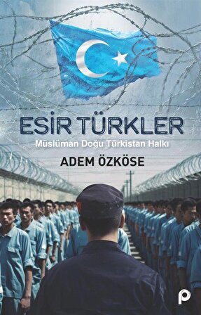 Esir Türkler & Müslüman Doğu Türkistan Halkı / Adem Özköse
