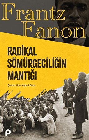 Radikal Sömürgeciliğin Mantığı / Frantz Fanon