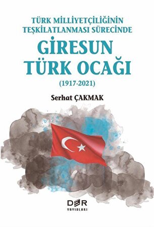 Türk Milliyetçiliğinin Teşkilatlanması Sürecinde Giresun Türk Ocağı (1917-2021) / Serhat Çakmak