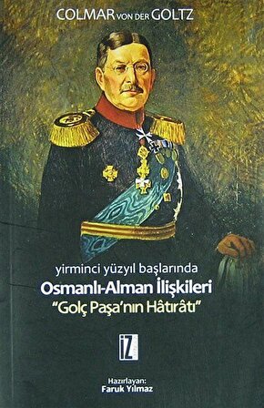Yirminci Yüzyıl Başlarında Osmanlı-Alman İlişkileri & Golç Paşa'nın Hatıratı / Colmar Von Der Goltz