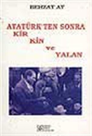 Atatürk'ten Sonra Kir, Kin ve Yalan / Behzat Ay