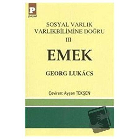 Sosyal Varlık Varlıkbilimine Doğru 3: Emek / Payel Yayınları / Georg Lukacs