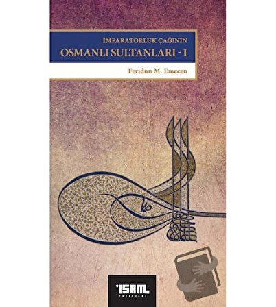 İmparatorluk Çağının Osmanlı Sultanları 1 / İsam Yayınları / Feridun M. Emecen
